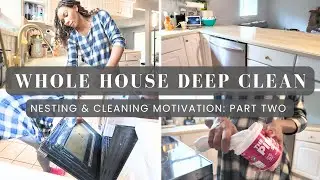 Whole House Deep Clean With Me and Get It All Done Part Two: Cleaning Motivation and Nesting