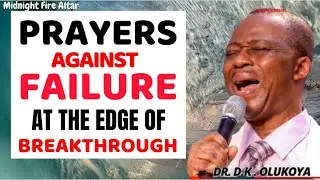 PRAYER AGAINST FAILURE AT THE EDGE OF BREAKTHROUGH - DK OLUKOYA MIDNIGHT PRAYERS