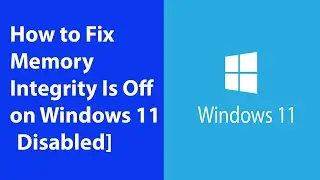 How to Fix Memory Integrity Is Off on Windows 11 [Disabled]