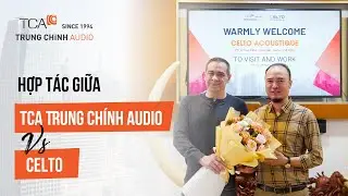 HỢP TÁC GIỮA TCA - TRUNG CHÍNH AUDIO VÀ CELTO ACOUSTIQUE