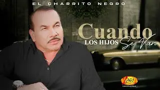 Cuando Los Hijos Se Van (Letra) El Charrito Negro