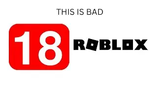 ROBLOX HAS 18+ GAMES NOW (THIS IS NOT LOOKING GOOD FOR ROBLOX)