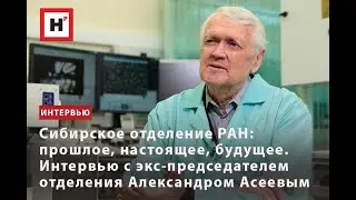 ИСТОРИЯ СИБИРСКОГО ОТДЕЛЕНИЯ РАН. ИНТЕРВЬЮ С ЭКС-ПРЕДСЕДАТЕЛЕМ ОТДЕЛЕНИЯ АЛЕКСАНДРОМ АСЕЕВЫМ
