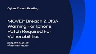 MOVEit Breach & CISA Warning for Iphone: Patch Required for Vulnerabilities | Cyber Threat Briefing