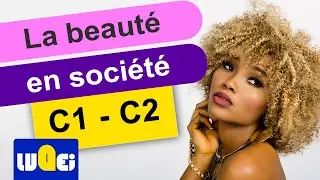 La beauté est-elle synonyme de réussite en société ? DALF C1 - C2