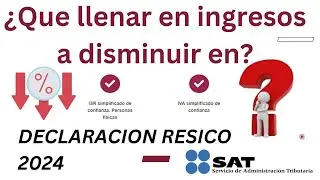 ¿Que agregar en Ingresos a disminuir en la declaración de RESICO 2024?