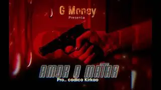 G Money - Amor o Matar pro.. código Kirkao