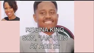 REGINA KING SON IAN DIES AT AGE 26