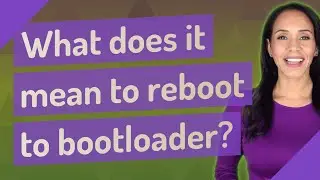 What does it mean to reboot to bootloader?