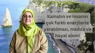 Kainatın ve insanın çok farklı enerjilerle yaratılması, madde ve hayal alemi