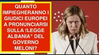 QUANTO IMPIEGHERANNO I GIUDICI EUROPEI A PRONUNCIARSI SULLA !LEGGE ALBANIA