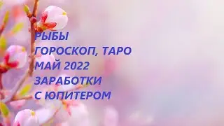 РЫБЫ♓ ГОРОСКОП, ТАРО 💐МАЙ 2022 ЗАРАБОТКИ С ЮПИТЕРОМ
