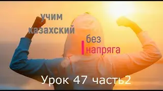 47.2. Учим казахский без напряга Урок 47 часть 2