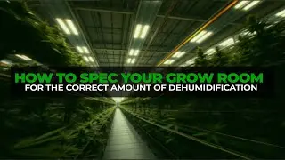 How To Spec Your Grow Room For The Correct Amount Of Dehumidification