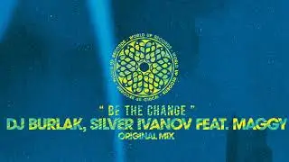 Dj Burlak, Silver Ivanov feat. Maggy - Be The Change (Original Mix)