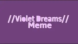 Violet Dreams//Meme//13+