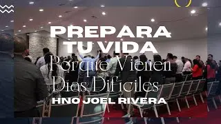 Prepara Tu Vida, Porque Vienen Días Difíciles | Hno Joel Rivera
