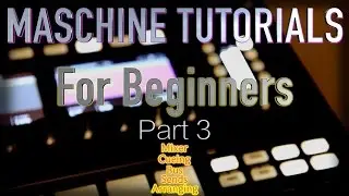 Maschine Tutorials For Beginners / Part 3  Mixer/cue/bus/send/Scene Arrangement