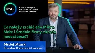 Maciej Witucki, Prezydent Konfederacji Lewiatan o inwestowaniu przez małe i średnie firmy