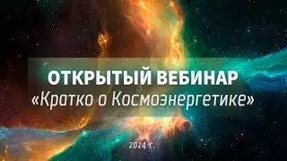 Открытый вебинар «Кратко о Космоэнергетике»