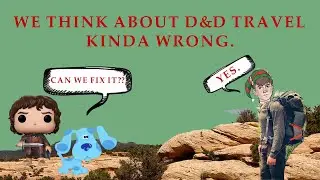 We need to consider TRAVEL in D&D MORE than we do.