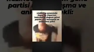 LİSTENİNG SINAVINDA DANY VE CLARA'NIN HAZIRLANDIĞI DOĞUM GÜNÜ PARTİSİNİN KONUŞMA VE ANLAŞILMA ŞEKLİ