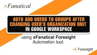 Auto add users to groups after changing user’s organization unit in Google Workspace using Foresight