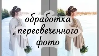 Обработка пересвеченного фото! Как спасти пересвеченное фото? Как добавить объем на фото?