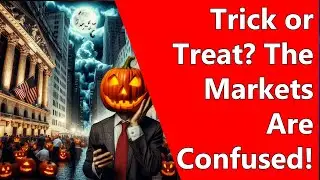 Trick or Treat? The Markets Are Confused!