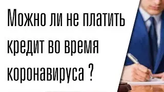 Можно ли не платить кредит, если потерял работу из за коронавируса