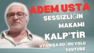 ADEM USTA/ SESSİZLİĞİN MAKAMI KALP'TİR...