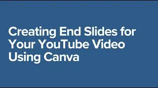 Creating End Slides for Your YouTube Video Using Canva