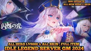 Big Update Idle Legends 2024 Server GM - All New Hero Lv6666 , All New Skin , Full Item