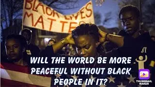IMAGINE THE WORLD WITHOUT BLACK PEOPLE