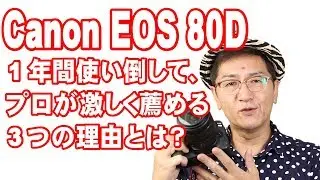 1年間80Dを使い倒してきて、プロが激しくお薦めする3つの理由とは？【Canon EOS 80D】
