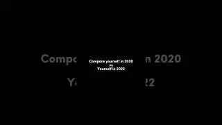 Compare yourself in 2020 vs yourself in 2022 