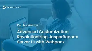 Dr. Jaspersoft - Advanced Customization: Revolutionizing JasperReports Server UI with Webpack