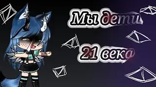 •^|Меме|×Мы дети 21 века×|Gacha life|^•