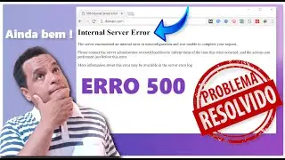 COMO RESOLVER O ERRO 500 INTERNAL SERVER ERROR (ATUALIZADO)