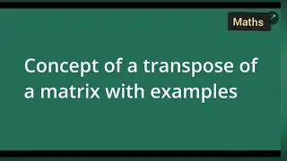 concept of transpose of a matrix with examples | mathematics