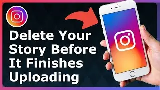 How To Delete Instagram Story (Before It Finishes Uploading) - Full Guide