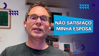 Não satisfaço minha esposa 🚨