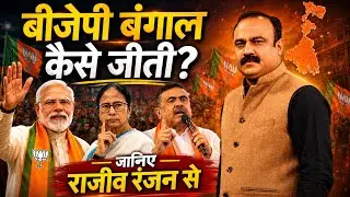 बीजेपी बंगाल कैसे जीती? | जानिए राजीव रंजन से | Modi vs Mamata | Suvendu | Bengal Election Analysis