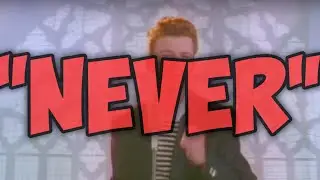 Rickroll but NEVER.........