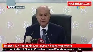 Bahçeli  127 Şedimizin Kanı AKP'nin Alnına Yapışmıştır