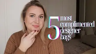 5 OF MY MOST COMPLIMENTED DESIGNER HANDBAGS