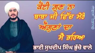 Koi Gun Na baba Ji Vich Mere Shabad : Bhai Sukhdeep Singh Bhucho Wale