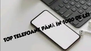 TOP TELEFOANE PÂNĂ ÎN 1000 DE LEI!