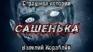 САШЕНЬКА. Василий Кораблёв. Мистика. Страшная история на ночь.