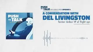 Former Airbus VP of Flight Ops Del Livingston  | Push to Talk | Episode 8